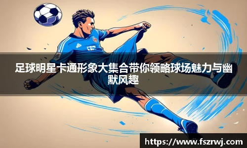 足球明星卡通形象大集合带你领略球场魅力与幽默风趣